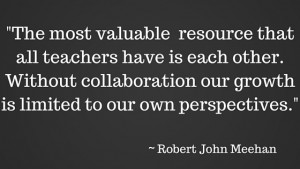 The most valuable resource that all teachers have is each other. Without collaboration our growth is limited